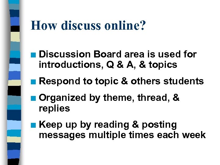 How discuss online? n Discussion Board area is used for introductions, Q & A,