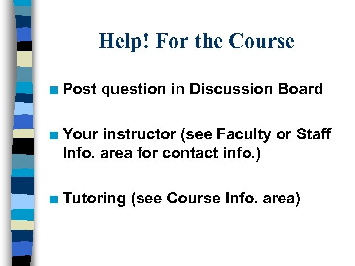 Help! For the Course n Post question in Discussion Board n Your instructor (see