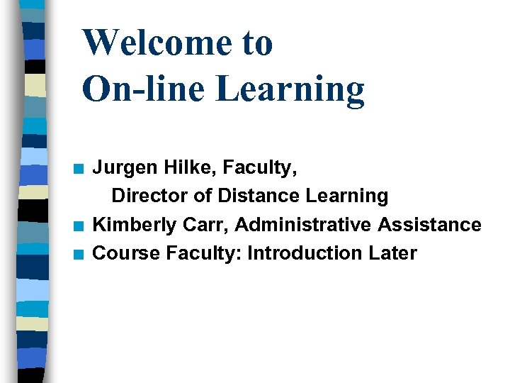 Welcome to On-line Learning n n n Jurgen Hilke, Faculty, Director of Distance Learning