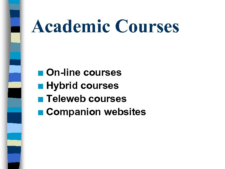 Academic Courses On-line courses n Hybrid courses n Teleweb courses n Companion websites n