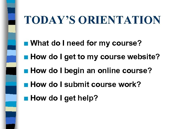 TODAY’S ORIENTATION n What do I need for my course? n How do I