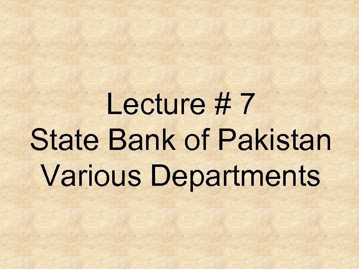 Lecture # 7 State Bank of Pakistan Various Departments 