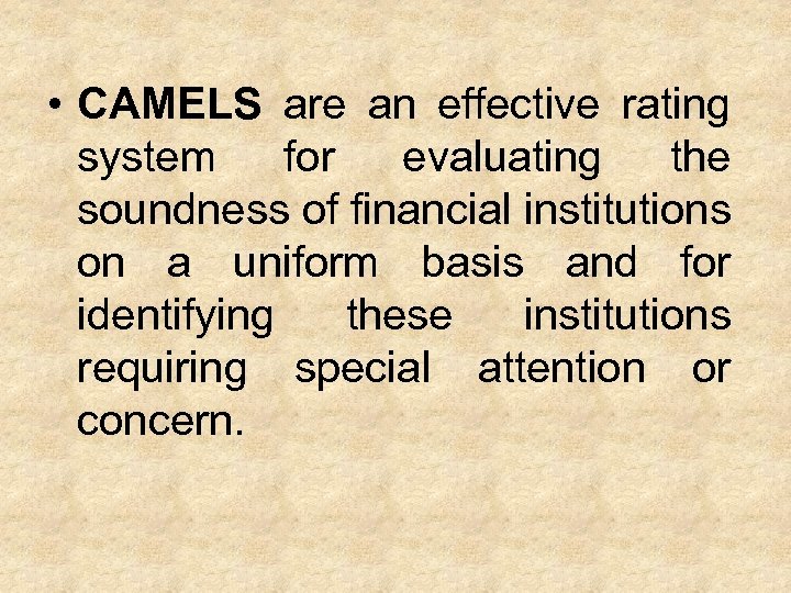  • CAMELS are an effective rating system for evaluating the soundness of financial