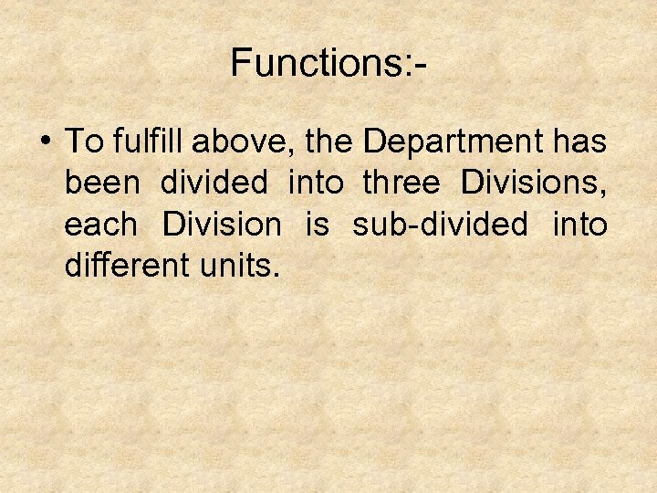 Functions: - • To fulfill above, the Department has been divided into three Divisions,