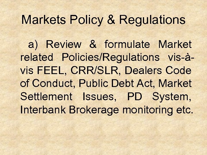 Markets Policy & Regulations a) Review & formulate Market related Policies/Regulations vis-àvis FEEL, CRR/SLR,