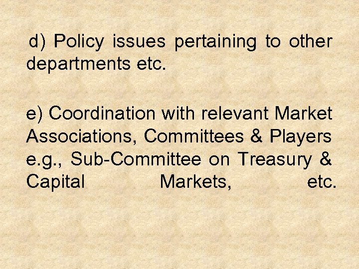  d) Policy issues pertaining to other departments etc. e) Coordination with relevant Market