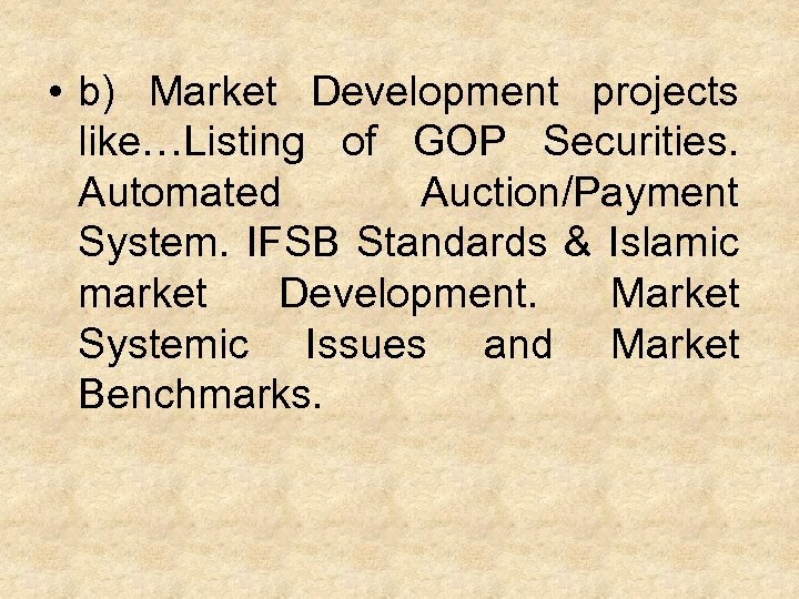  • b) Market Development projects like…Listing of GOP Securities. Automated Auction/Payment System. IFSB