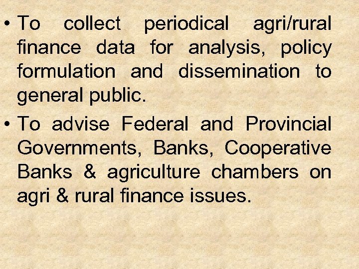  • To collect periodical agri/rural finance data for analysis, policy formulation and dissemination
