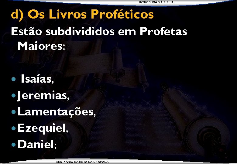 INTRODUÇÃO À BÍBLIA d) Os Livros Proféticos. Estão subdivididos em Profetas Maiores: Isaías, Jeremias,