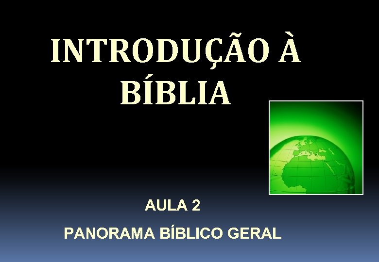 INTRODUÇÃO À BÍBLIA AULA 2 PANORAMA BÍBLICO GERAL 