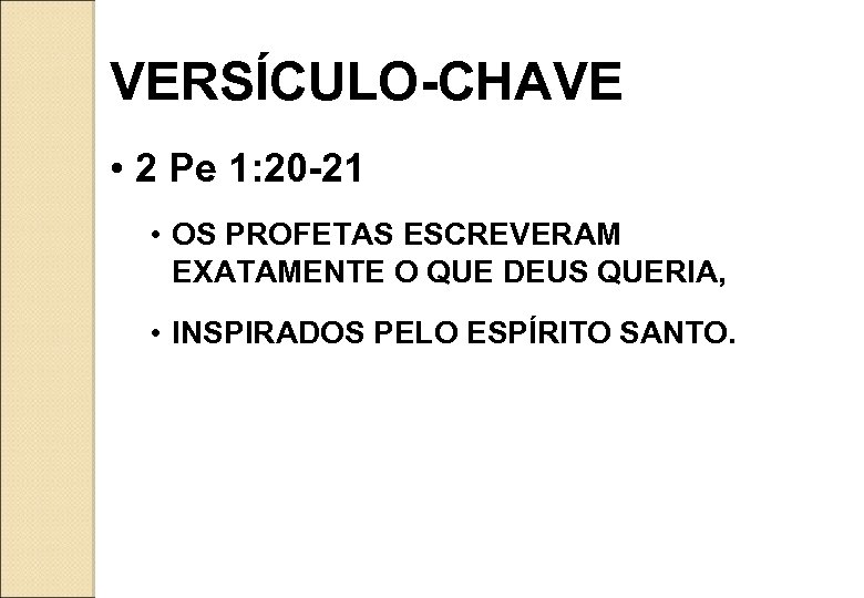 VERSÍCULO-CHAVE • 2 Pe 1: 20 -21 • OS PROFETAS ESCREVERAM EXATAMENTE O QUE
