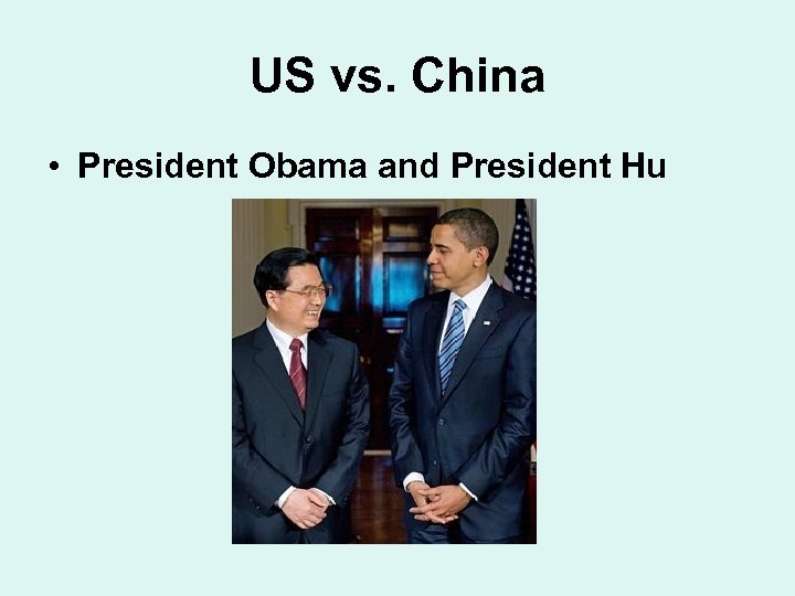 US vs. China • President Obama and President Hu 