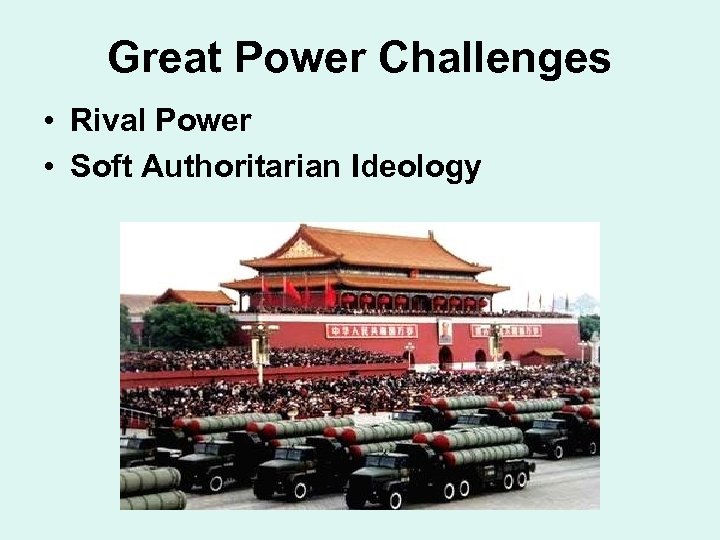 Great Power Challenges • Rival Power • Soft Authoritarian Ideology 