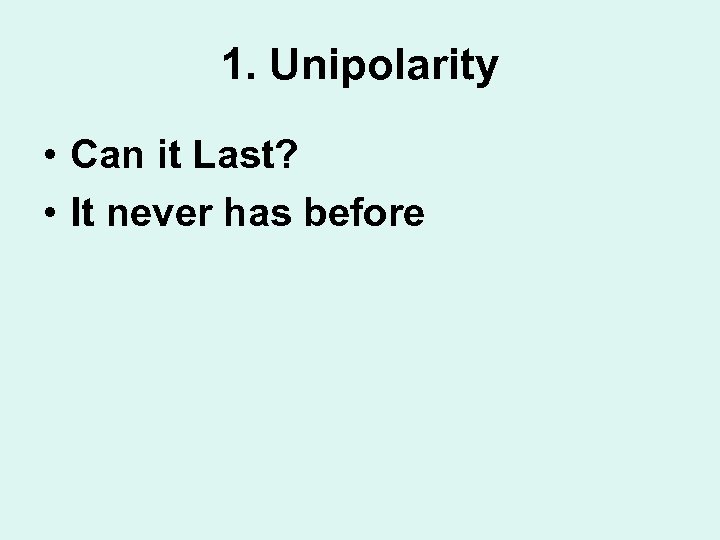 1. Unipolarity • Can it Last? • It never has before 