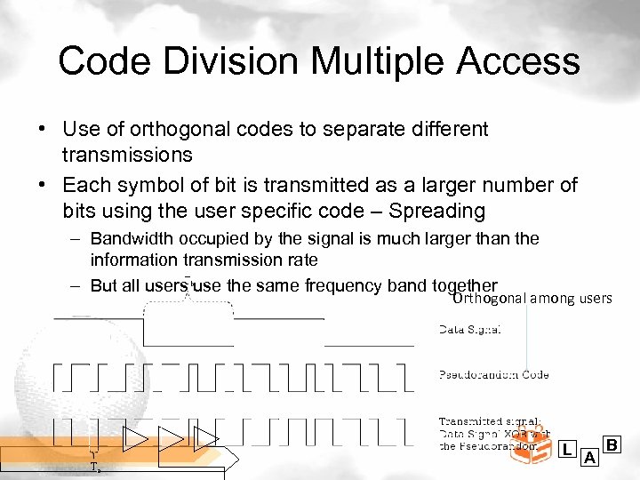 Code Division Multiple Access • Use of orthogonal codes to separate different transmissions •