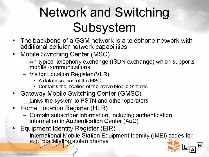 Network and Switching Subsystem • The backbone of a GSM network is a telephone