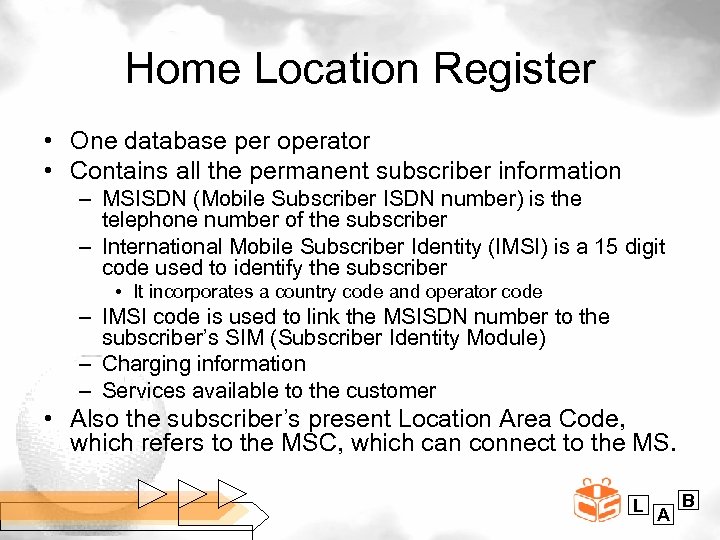 Home Location Register • One database per operator • Contains all the permanent subscriber