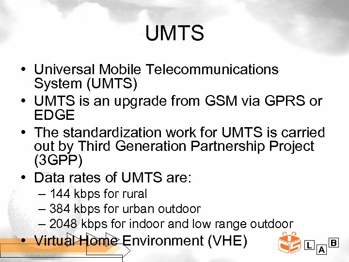 UMTS • Universal Mobile Telecommunications System (UMTS) • UMTS is an upgrade from GSM