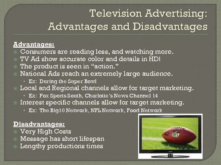 Television Advertising: Advantages and Disadvantages Advantages: Consumers are reading less, and watching more. TV