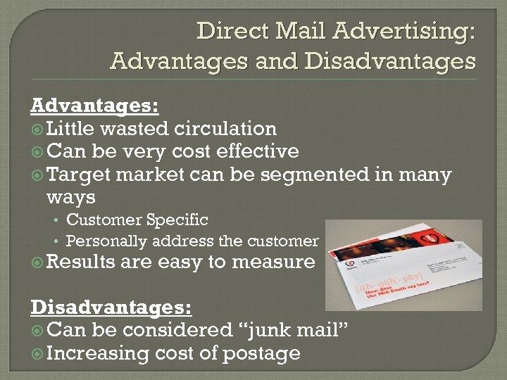 Direct Mail Advertising: Advantages and Disadvantages Advantages: Little wasted circulation Can be very cost