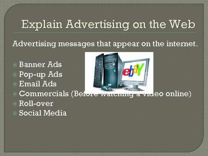 Explain Advertising on the Web Advertising messages that appear on the internet. Banner Ads