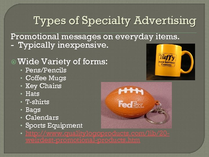 Types of Specialty Advertising Promotional messages on everyday items. - Typically inexpensive. Wide Variety