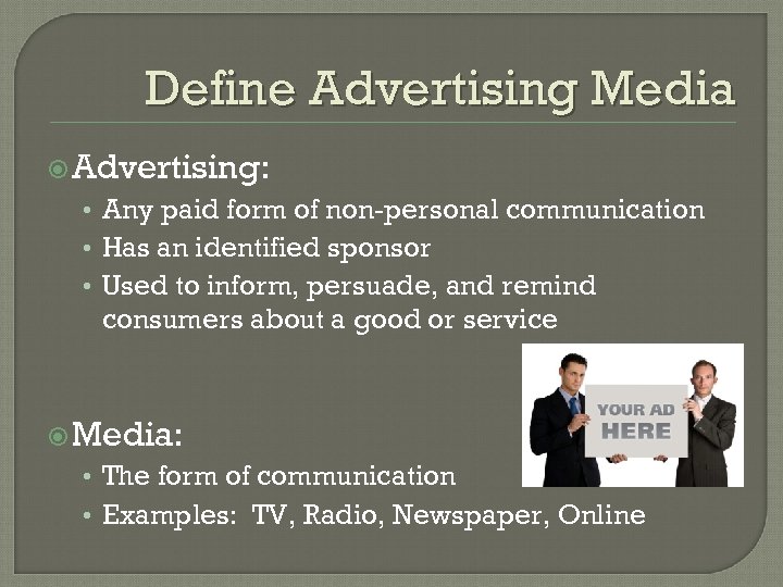 Define Advertising Media Advertising: • Any paid form of non-personal communication • Has an