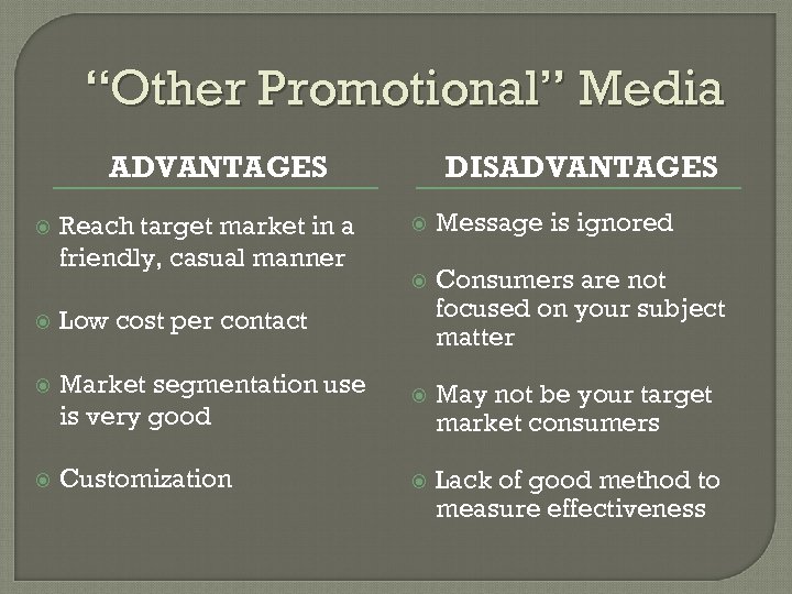 “Other Promotional” Media ADVANTAGES DISADVANTAGES Reach target market in a friendly, casual manner Message