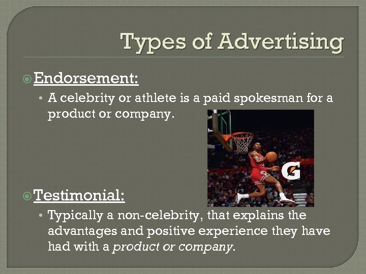 Types of Advertising Endorsement: • A celebrity or athlete is a paid spokesman for