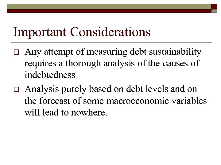 Important Considerations o o Any attempt of measuring debt sustainability requires a thorough analysis