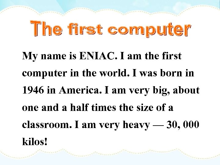 My name is ENIAC. I am the first computer in the world. I was