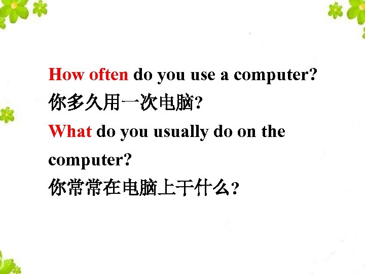 How often do you use a computer? 你多久用一次电脑? What do you usually do on