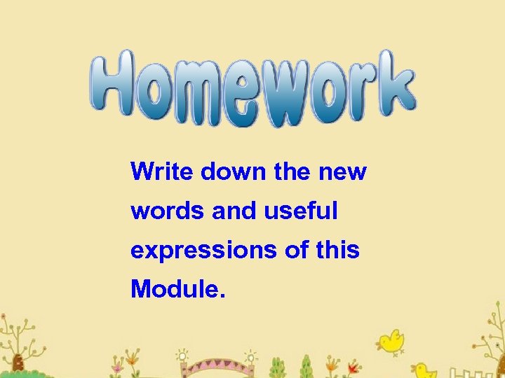Write down the new words and useful expressions of this Module. 