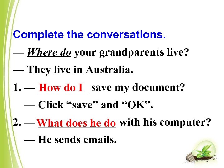 Complete the conversations. — Where do your grandparents live? — They live in Australia.