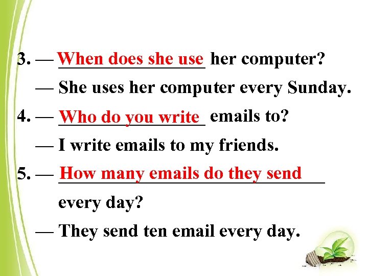 3. — When does she use her computer? ________ — She uses her computer