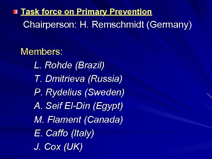 Task force on Primary Prevention Chairperson: H. Remschmidt (Germany) Members: L. Rohde (Brazil) T.