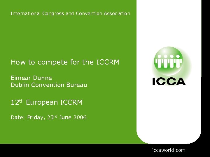 International Congress and Convention Association How to compete for the ICCRM Eimear Dunne Dublin