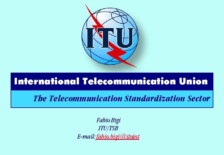 International Telecommunication Union The Telecommunication Standardization Sector Fabio Bigi ITU/TSB E-mail: fabio. bigi@itu. nt