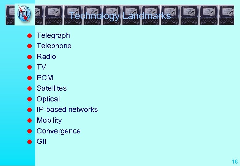 Technology Landmarks l l l Telegraph Telephone Radio TV PCM Satellites Optical IP-based networks