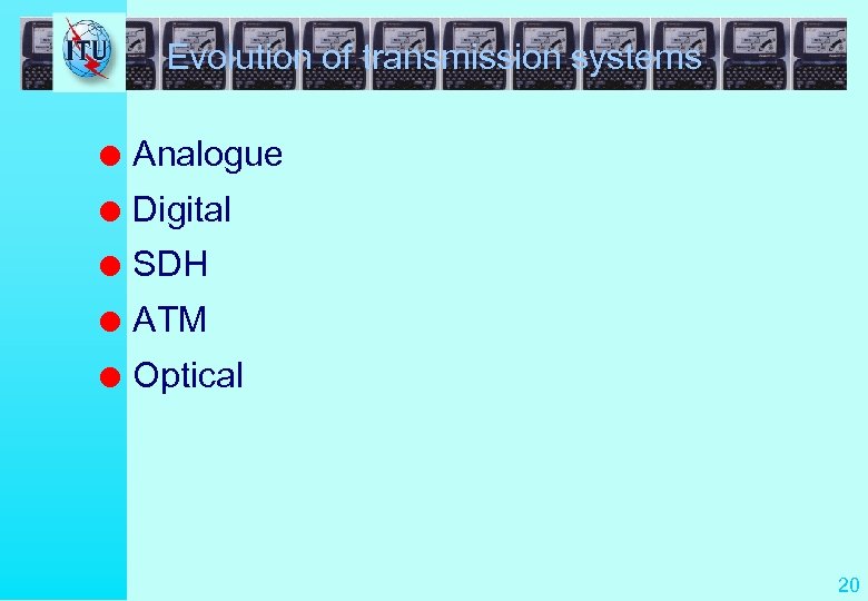 Evolution of transmission systems l Analogue l Digital l SDH l ATM l Optical