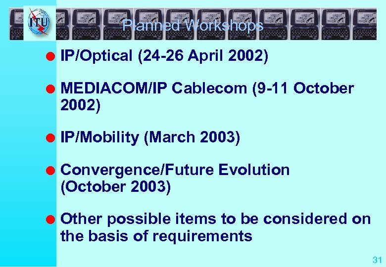 Planned Workshops l IP/Optical (24 -26 April 2002) l MEDIACOM/IP Cablecom (9 -11 October