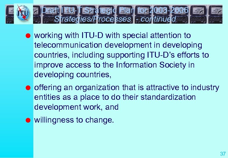 Draft ITU-T Strategic Plan for 2003 -2006 Strategies/Processes - continued l working with ITU-D