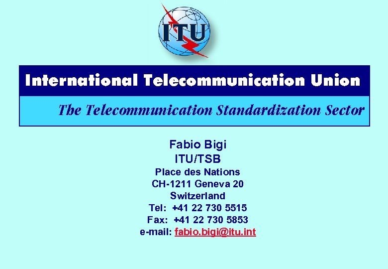 International Telecommunication Union The Telecommunication Standardization Sector Fabio Bigi ITU/TSB Place des Nations CH-1211