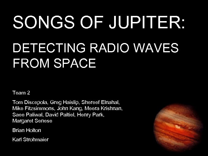 SONGS OF JUPITER: DETECTING RADIO WAVES FROM SPACE Team 2 Tom Discepola, Greg Haislip,