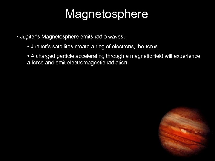 Magnetosphere • Jupiter’s Magnetosphere emits radio waves. • Jupiter’s satellites create a ring of