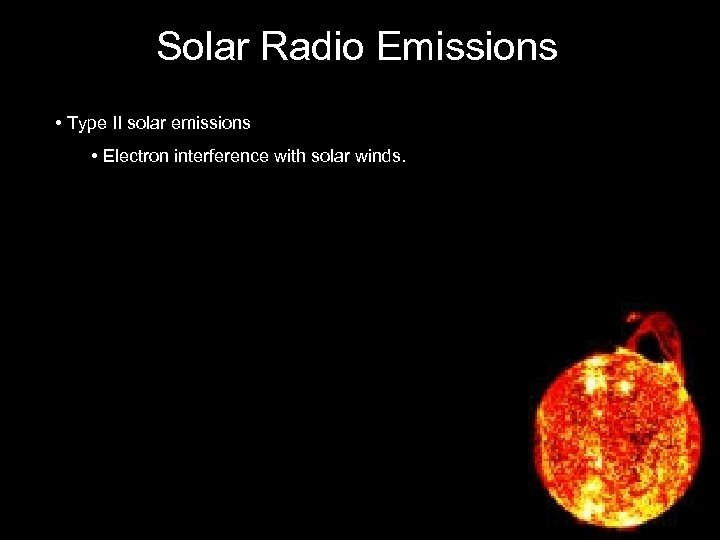 Solar Radio Emissions • Type II solar emissions • Electron interference with solar winds.