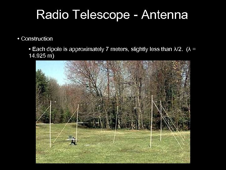 Radio Telescope - Antenna • Construction • Each dipole is approximately 7 meters, slightly