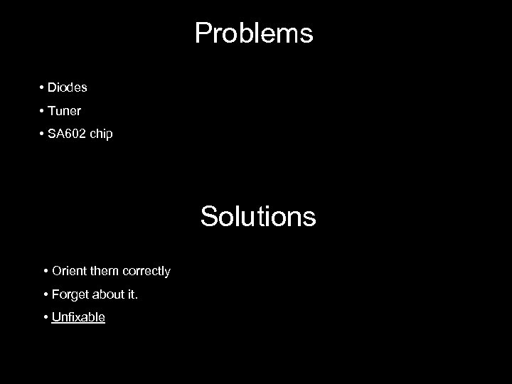 Problems • Diodes • Tuner • SA 602 chip Solutions • Orient them correctly