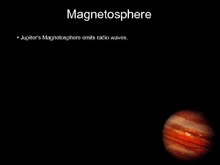 Magnetosphere • Jupiter’s Magnetosphere emits radio waves. 