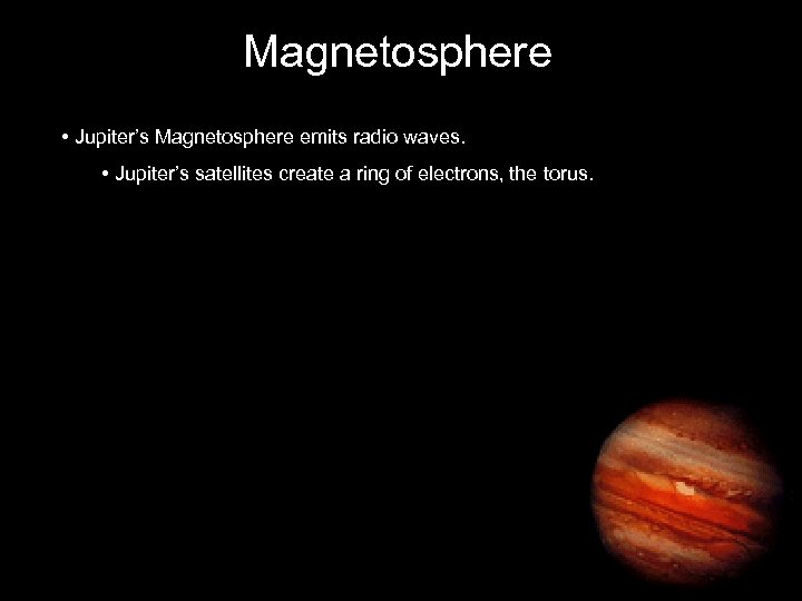 Magnetosphere • Jupiter’s Magnetosphere emits radio waves. • Jupiter’s satellites create a ring of